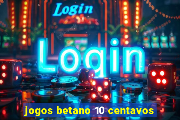 jogos betano 10 centavos